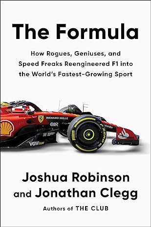 The Formula: How Rogues, Geniuses, and Speed Freaks Reengineered F1 into the World's Fastest-Growing Sport
