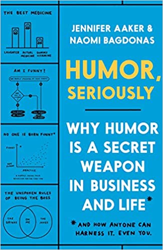 Humor, Seriously: Why Humor Is a Secret Weapon in Business and Life
