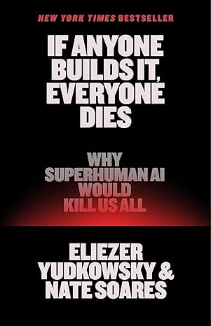 If Anyone Builds It, Everyone Dies: Why Superhuman AI Would Kill Us All